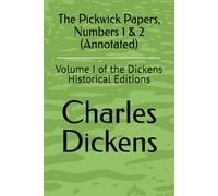 The Pickwick Papers, Numbers 1 & 2 (Annotated): Volume I of the Dickens Historical Editions
