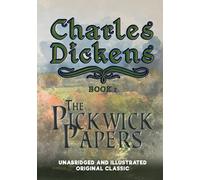 THE PICKWICK PAPERS: UNABRIDGED AND ILLUSTRATED ORIGINAL CLASSIC - CHARLES DICKENS COLLECTION BOOK 1