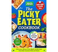 The Picky Eater Cookbook: Delicious, Stress-Free Meals to Win Over Even the Fussiest Kids and Teens