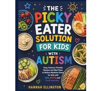 THE PICKY EATER SOLUTION FOR KIDS WITH AUTISM: Easy, Sensory-Friendly Recipes and Meal Plans to Reduce Mealtime Stress for Kids with ASD, ARFID, and Food Aversion