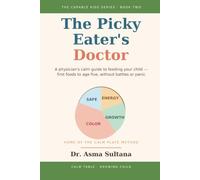 The Picky Eater's Doctor: A Physician's Calm Guide to Feeding Your Child from First Foods to Age Five - End Mealtime Battles Without Pressure, Bribes, or Panic