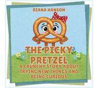 The Picky Pretzel: A Crunchy Story About Trying New Things and Being Curious
