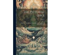The Pictorial Bible: Being The Old And New Testaments According To The Authorized Version; Volume 1