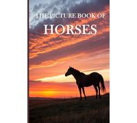The Picture Book of Horses: A Calming Collection of Majestic Horse Images for Seniors with Dementia and Alzheimer’s Patients - Gift Book for Memory Care
