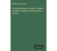 The Picture's Secret. A Story. To Which is Added an Episode in the Life of Mr. Latimer