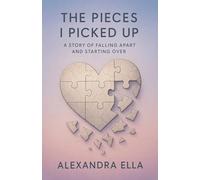 The Pieces I Picked Up A Story of Falling Apart and Starting Over