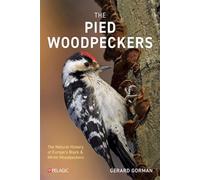 The Pied Woodpeckers The Natural History of Europe’s Black & White Woodpeckers - Gorman, Gerard - Pelagic Publishing - ebook (ePub) - Livre