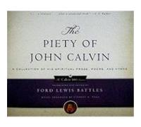 The Piety of John Calvin: A Collection of His Spiritual Prose, Poems, and Hymns Battles, Ford Lewis (Auteur)