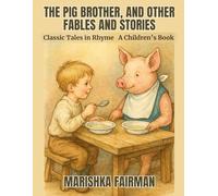 The Pig Brother, and Other Fables and Stories: Classic Tales in Rhyme
