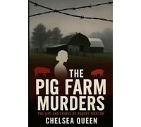 The Pig Farm Murders: The Life and Crimes of Robert Pickton