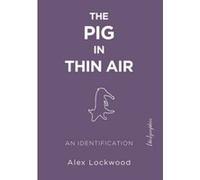 The Pig in Thin Air: An Identification ({Bio}graphies) - [Version Originale] Alex Lockwood (Auteur)