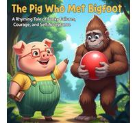 The Pig Who Met Bigfoot: A Rhyming Tale of Funky Failures, Courage, and Self-Acceptance