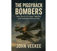 The Piggyback Bombers: How Two B-17s Came Together and Somehow Flew as One