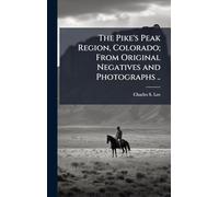The Pike's Peak Region, Colorado; From Original Negatives and Photographs ..