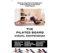 THE PILATES BOARD VISUAL COMPENDIUM: Step-by-Step Flows for Beginners, Intermediates & Advanced Practitioners