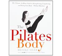 The Pilates Body: The Ultimate At-Home Guide to Strengthening, Lengthening and Toning Your Body- Without Machines
