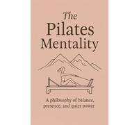 The Pilates Mentality: A philosophy of balance, presence, and quiet power