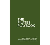 The Pilates Playbook: Reformer Pilates Programming Journal - Dill Green
