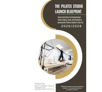 THE PILATES STUDIO LAUNCH BLUEPRINT: From Instructor to Entrepreneur - How to Open, Grow, and Sustain a Successful Pilates Studio in the U.S.