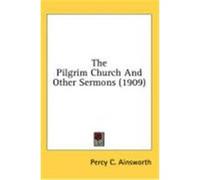 The Pilgrim Church and Other Sermons (1909) Ainsworth, Percy C. (Auteur)
