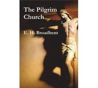 The Pilgrim Church by E H Broadbent E H Broadbent (Auteur)