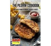 The Pilgrim Cookbook - Recipes From German Church Ladies