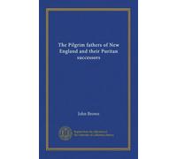 The Pilgrim fathers of New England and their Puritan successors