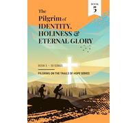 The Pilgrim of Identity, Holiness & Eternal Glory: Book 5 - Pilgrims on the Trails of Hope Series