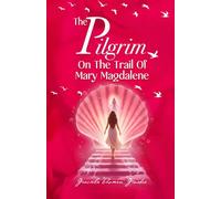 The Pilgrim: On The Trail Of Mary Magdalene