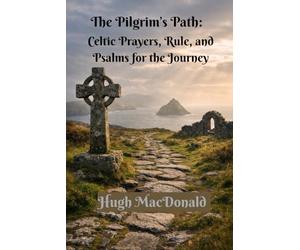 The Pilgrim’s Path:: Celtic Prayers, Rule, and Psalms for the Journey