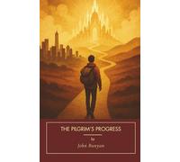 The Pilgrim’s Progress: A Timeless Tale of Purpose, Doubt, and Hope - In Plain English with Modern Reflections