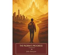 The Pilgrim’s Progress: A Timeless Tale of Purpose, Doubt, and Hope - In Plain English with Modern Reflections