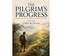 THE PILGRIM’S PROGRESS: FROM THIS WORLD TO THAT WHICH IS TO COME - PART ONE