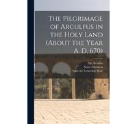 The Pilgrimage Of Arculfus In The Holy Land (About The Year A. D. 670)