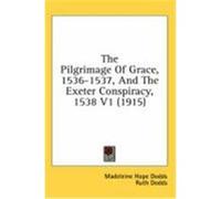 The Pilgrimage Of Grace, 1536-1537, And The Exeter Conspiracy, 1538 Madeleine Hope Dodds, Ruth Dodds (Auteur)