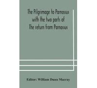 The Pilgrimage To Parnassus With The Two Parts Of The Return From Parnassus. Three Comedies Performed In St. John's College, Cambridge, A.D. 1597-1601.