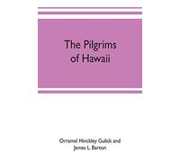 The Pilgrims Of Hawaii; Their Own Story Of Their Pilgrimage From New England And Life Work In The Sandwich Islands, Now Known As Hawaii