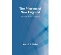 The Pilgrims Of New England;A Tale Of The Early American Settlers