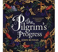 The Pilgrim's Progress: An Illustrated Christian Classic