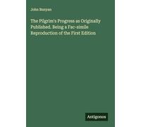 The Pilgrim's Progress as Originally Published. Being a Fac-simile Reproduction of the First Edition