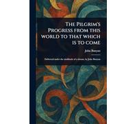 The Pilgrim's Progress From This World to That Which is to Come