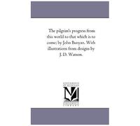 The Pilgrim's Progress From This World To That Which Is To Come; By John Bunyan. With Illustrations From Designs By J. D. Watson.