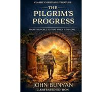 THE PILGRIM'S PROGRESS: From This World To That Which Is To Come - ILLUSTRATED EDITION