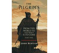 THE PILGRIM'S PROGRESS: FROM THIS WORLD TO THAT WHICH IS TO COME; PART ONE