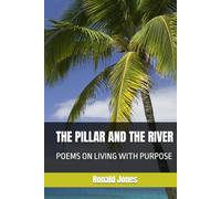 THE PILLAR AND THE RIVER: POEMS ON LIVING WITH PURPOSE