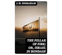 The Pillar of Fire; or, Israel in Bondage