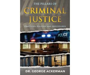The Pillars of Criminal Justice: Practices, Policies, and Procedures