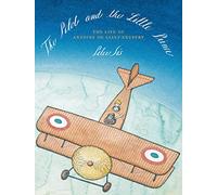The Pilot and the Little Prince: The Life of Antoine De Saint-Exupéry