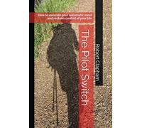 The Pilot Switch: How to override your automatic mind and reclaim control of your life