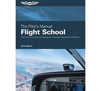 The Pilot's Manual Flight School: Master the Fight Maneuvers Required for Private, Commercial, and Instructor Certification